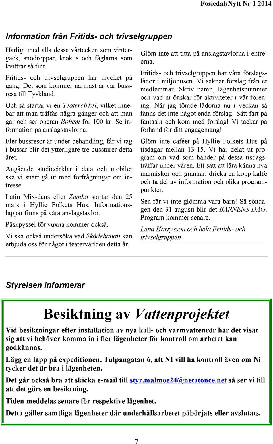 Och så startar vi en Teatercirkel, vilket innebär att man träffas några gånger och att man går och ser operan Bohem för 100 kr. Se information på anslagstavlorna.