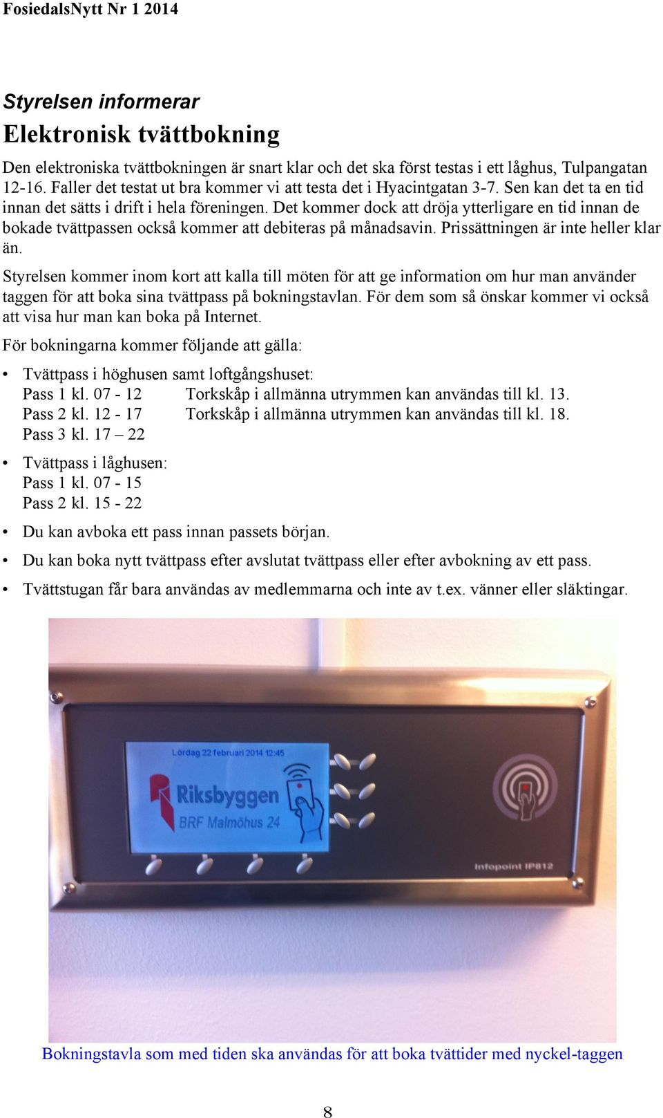 Det kommer dock att dröja ytterligare en tid innan de bokade tvättpassen också kommer att debiteras på månadsavin. Prissättningen är inte heller klar än.
