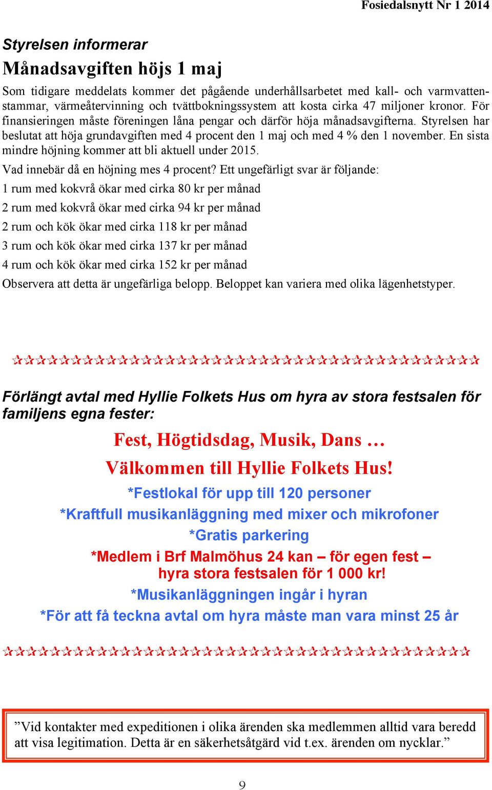 Styrelsen har beslutat att höja grundavgiften med 4 procent den 1 maj och med 4 % den 1 november. En sista mindre höjning kommer att bli aktuell under 2015. Vad innebär då en höjning mes 4 procent?