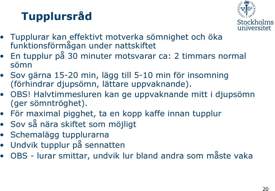 OBS! Halvtimmesluren kan ge uppvaknande mitt i djupsömn (ger sömntröghet).
