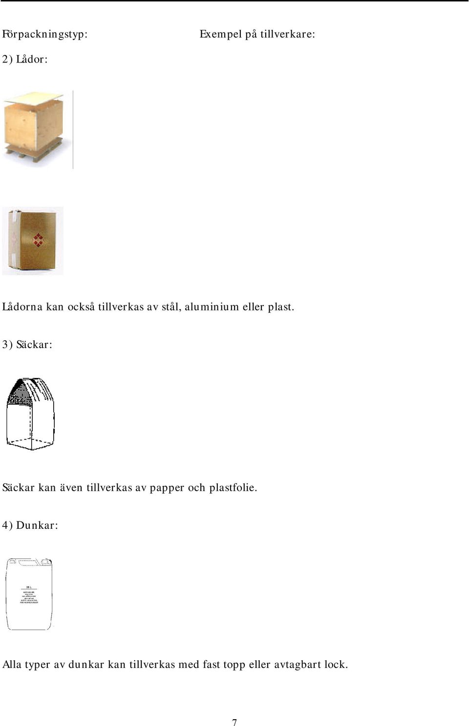 3) Säckar: Säckar kan även tillverkas av papper och plastfolie.