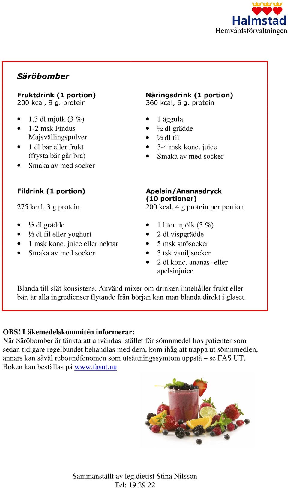 juice (frysta bär går bra) Smaka av med socker Smaka av med socker Fildrink (1 portion) Apelsin/Ananasdryck (10 portioner) 275 kcal, 3 g protein 200 kcal, 4 g protein per portion ½ dl grädde 1 liter