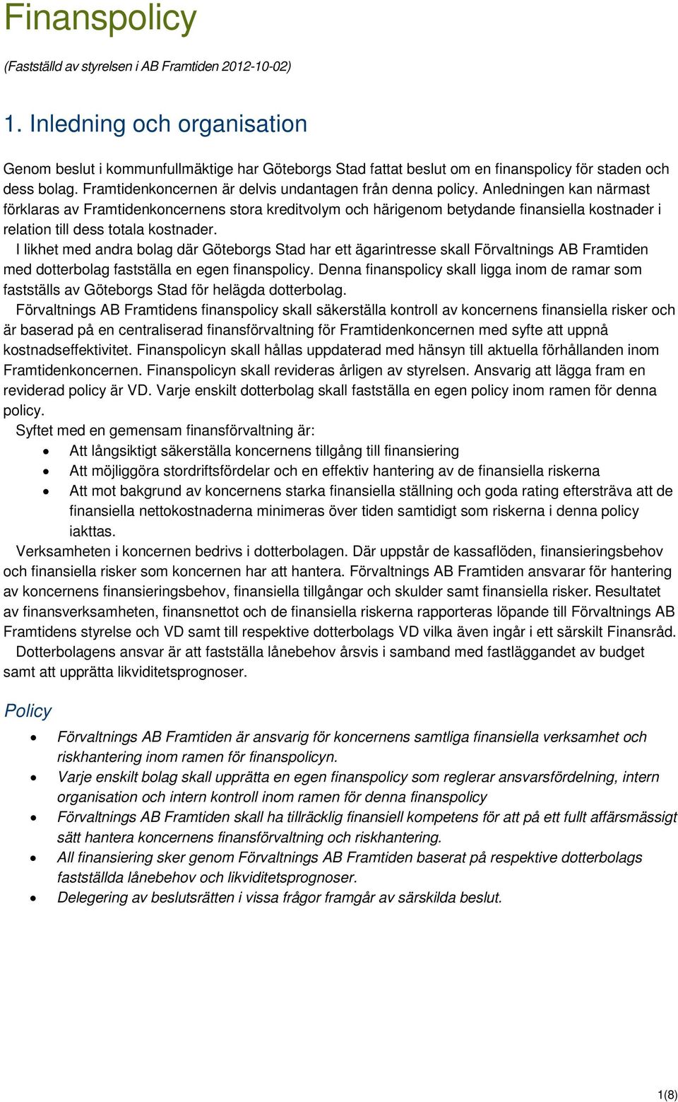 Anledningen kan närmast förklaras av Framtidenkoncernens stora kreditvolym och härigenom betydande finansiella kostnader i relation till dess totala kostnader.