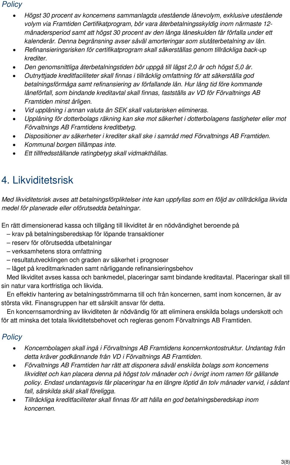 Refinansieringsrisken för certifikatprogram skall säkerställas genom tillräckliga back-up krediter. Den genomsnittliga återbetalningstiden bör uppgå till lägst 2,0 år och högst 5,0 år.