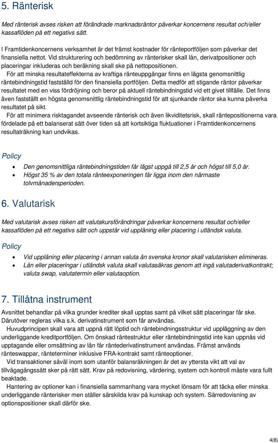 Vid strukturering och bedömning av ränterisker skall lån, derivatpositioner och placeringar inkluderas och beräkning skall ske på nettopositionen.