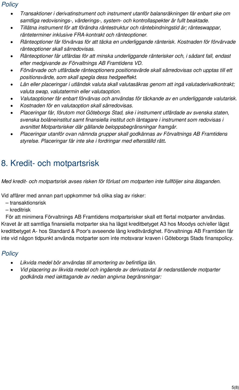 Ränteoptioner får förvärvas för att täcka en underliggande ränterisk. Kostnaden för förvärvade ränteoptioner skall särredovisas.