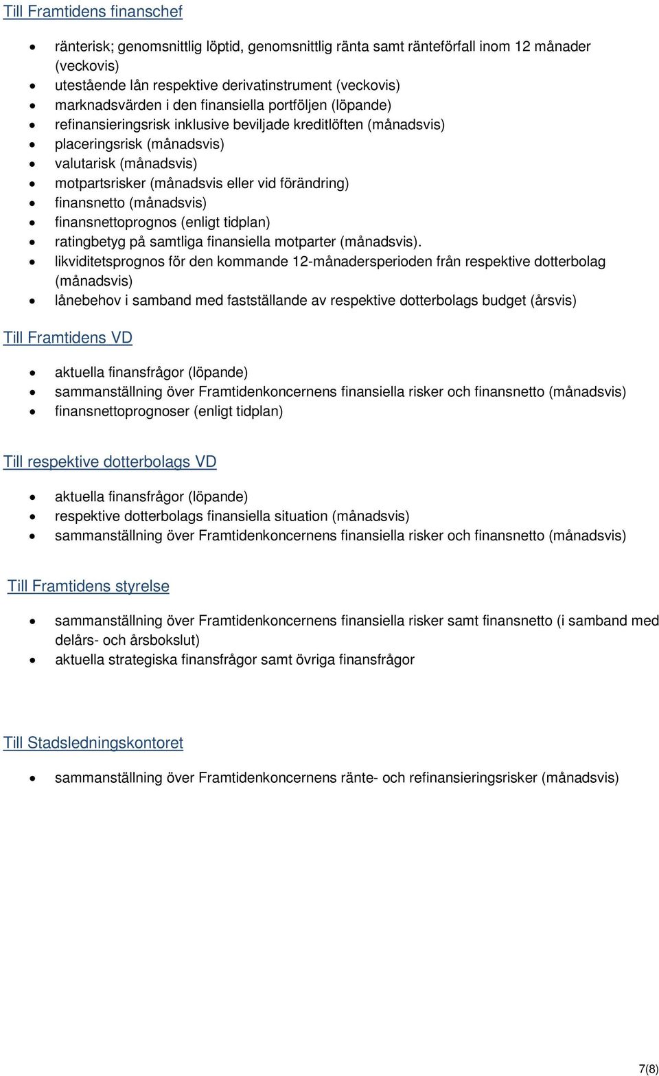 finansnetto (månadsvis) finansnettoprognos (enligt tidplan) ratingbetyg på samtliga finansiella motparter (månadsvis).