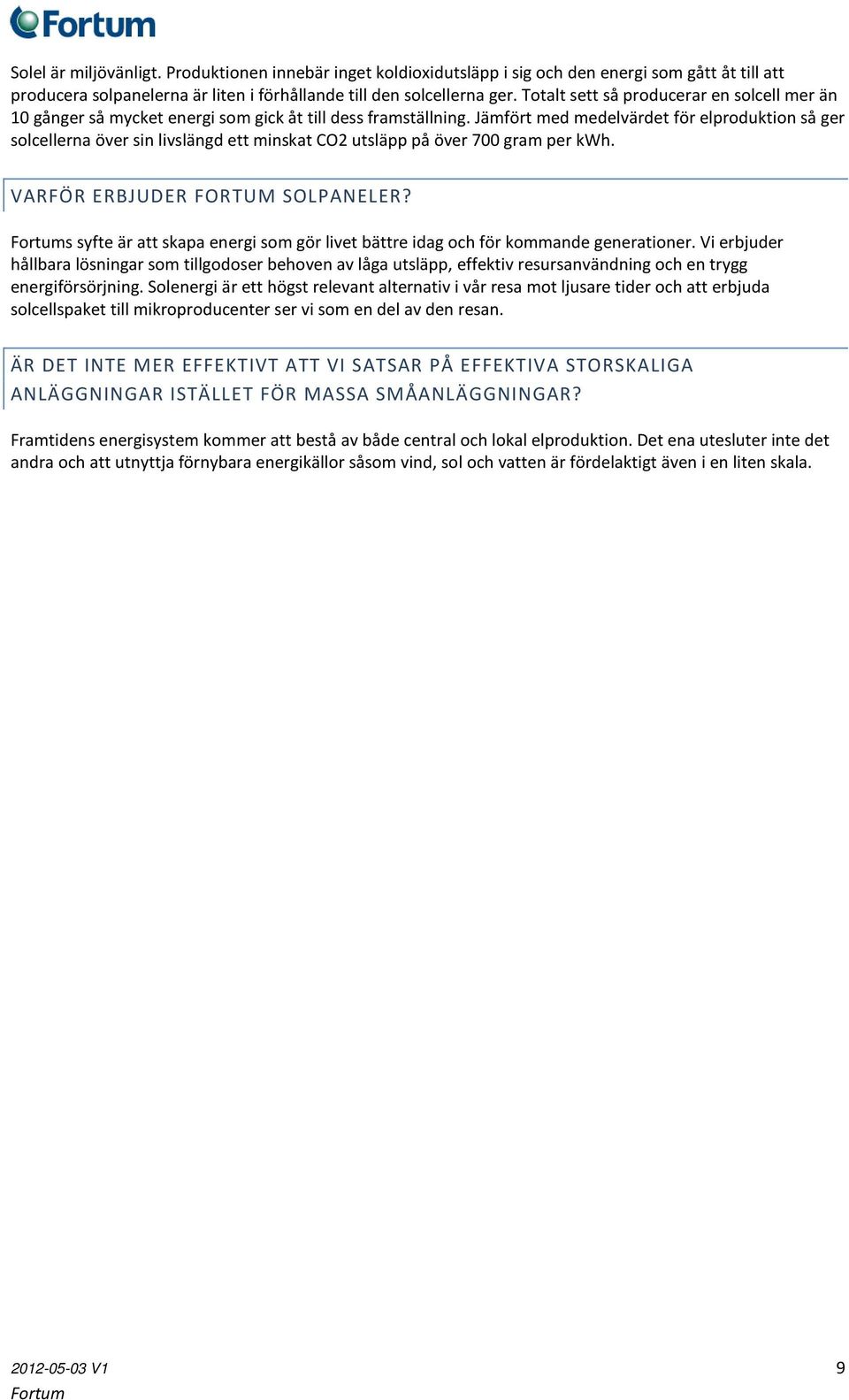 Jämfört med medelvärdet för elproduktion så ger solcellerna över sin livslängd ett minskat CO2 utsläpp på över 700 gram per kwh. VARFÖR ERBJUDER FORTUM SOLPANELER?