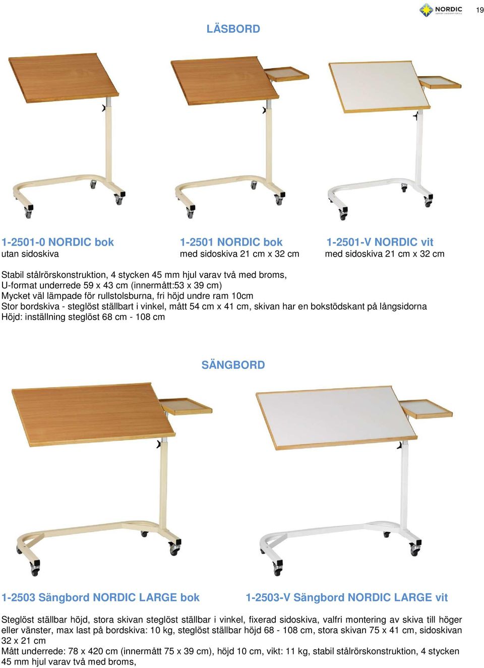 har en bokstödskant på långsidorna Höjd: inställning steglöst 68 cm - 108 cm SÄNGBORD 1-2503 Sängbord NORDIC LARGE bok 1-2503-V Sängbord NORDIC LARGE vit Steglöst ställbar höjd, stora skivan steglöst