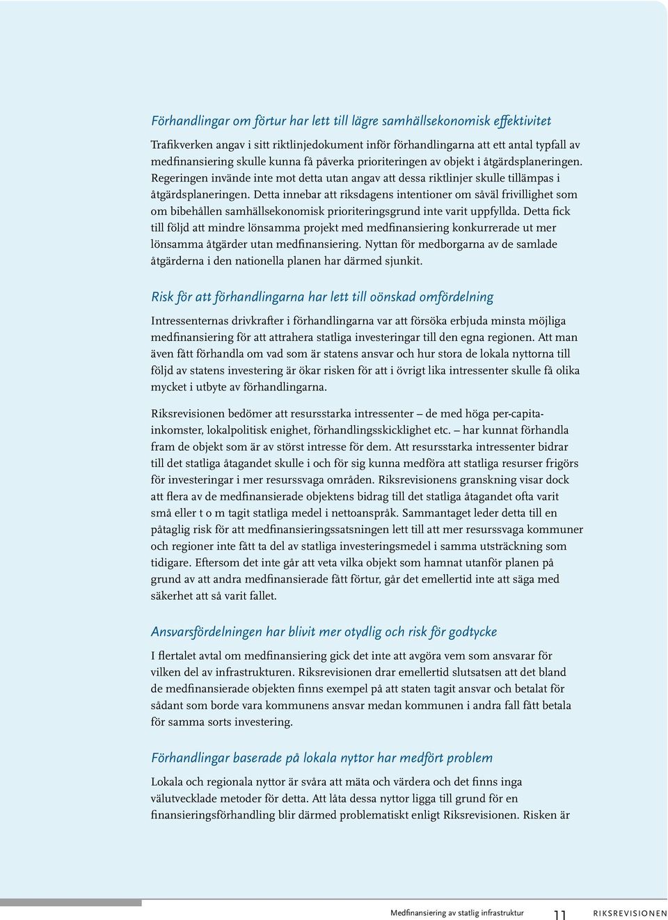Detta innebar att riksdagens intentioner om såväl frivillighet som om bibehållen samhällsekonomisk prioriteringsgrund inte varit uppfyllda.