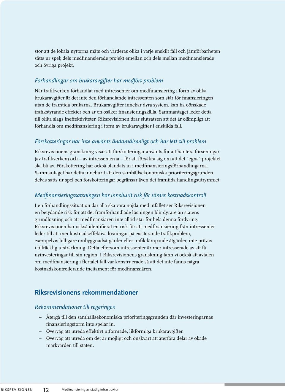 för finansieringen utan de framtida brukarna. Brukaravgifter innebär dyra system, kan ha oönskade trafikstyrande effekter och är en osäker finansieringskälla.