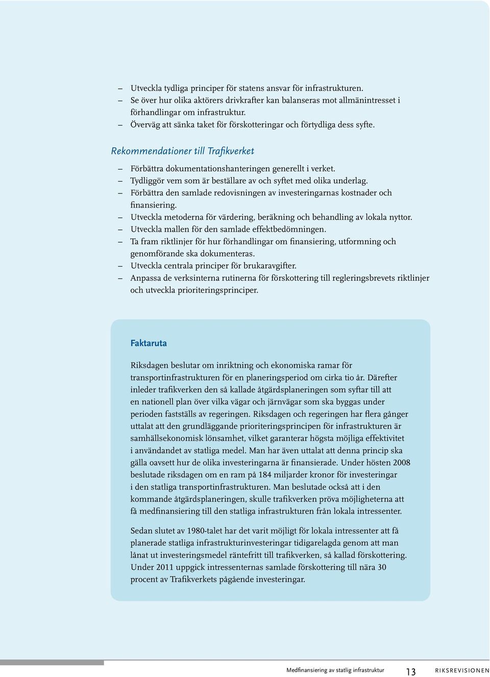 Tydliggör vem som är beställare av och syftet med olika underlag. Förbättra den samlade redovisningen av investeringarnas kostnader och finansiering.