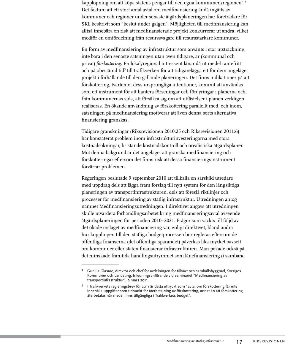Möjligheten till medfinansiering kan alltså innebära en risk att medfinansierade projekt konkurrerar ut andra, vilket medför en omfördelning från resurssvagare till resursstarkare kommuner.