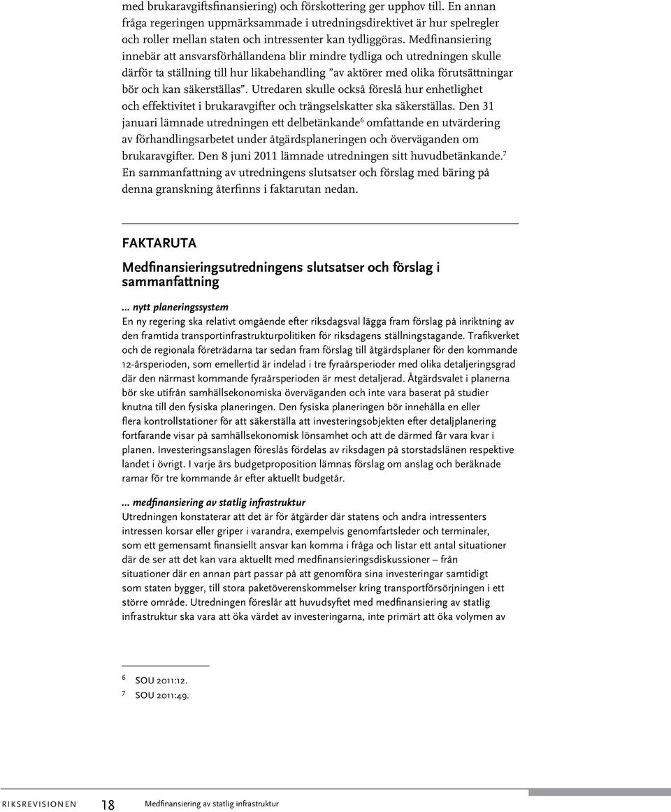 Medfinansiering innebär att ansvarsförhållandena blir mindre tydliga och utredningen skulle därför ta ställning till hur likabehandling av aktörer med olika förutsättningar bör och kan säkerställas.