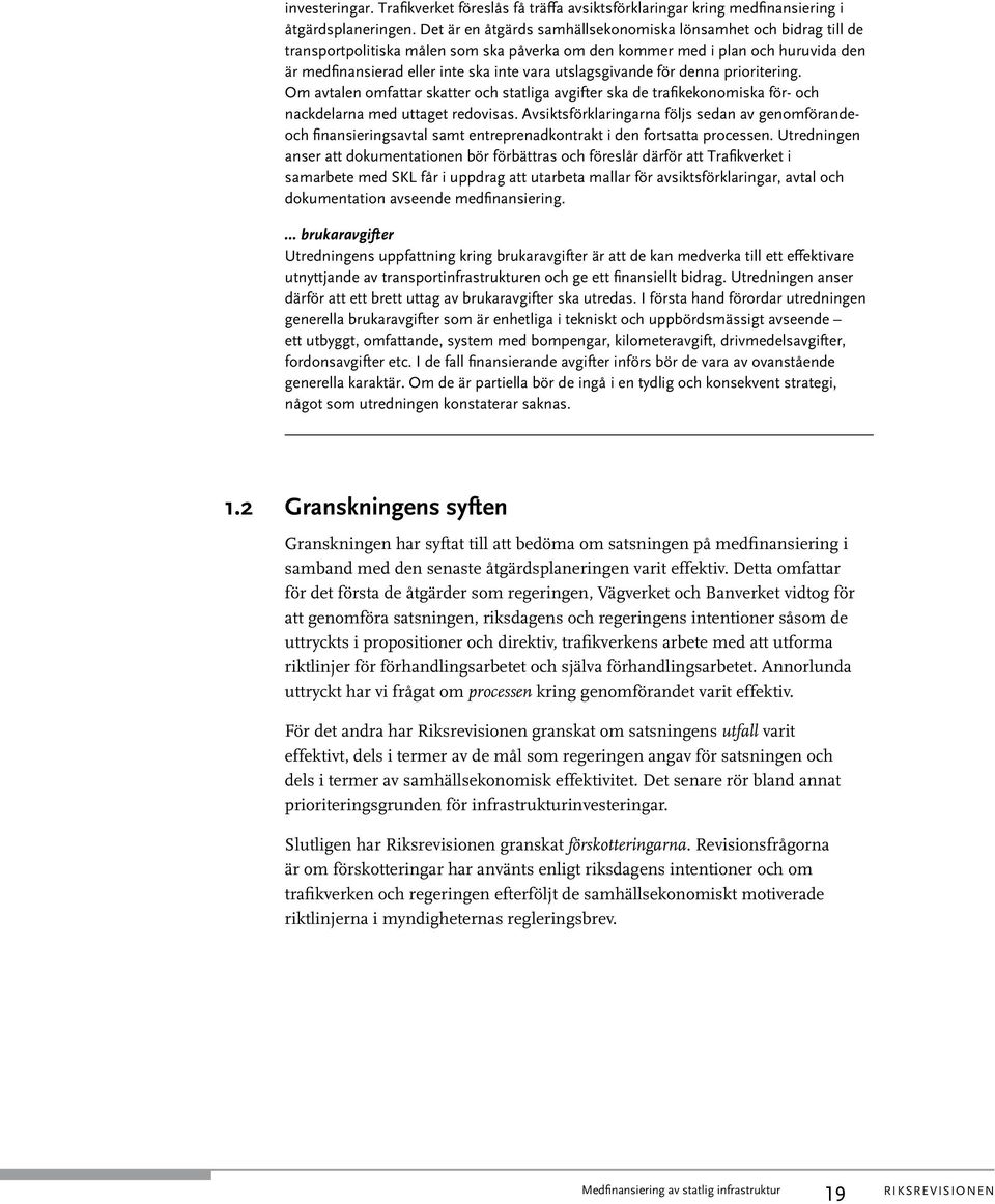 utslagsgivande för denna prioritering. Om avtalen omfattar skatter och statliga avgifter ska de trafikekonomiska för- och nackdelarna med uttaget redovisas.