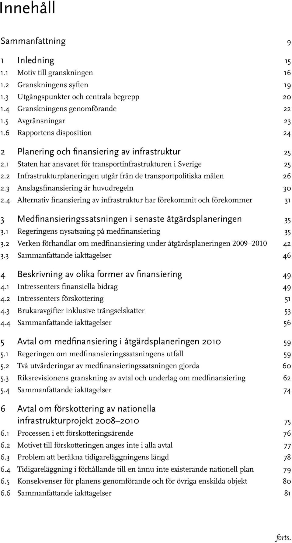 2 Infrastrukturplaneringen utgår från de transportpolitiska målen 26 2.3 Anslagsfinansiering är huvudregeln 30 2.