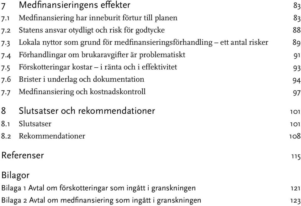 5 Förskotteringar kostar i ränta och i effektivitet 93 7.6 Brister i underlag och dokumentation 94 7.