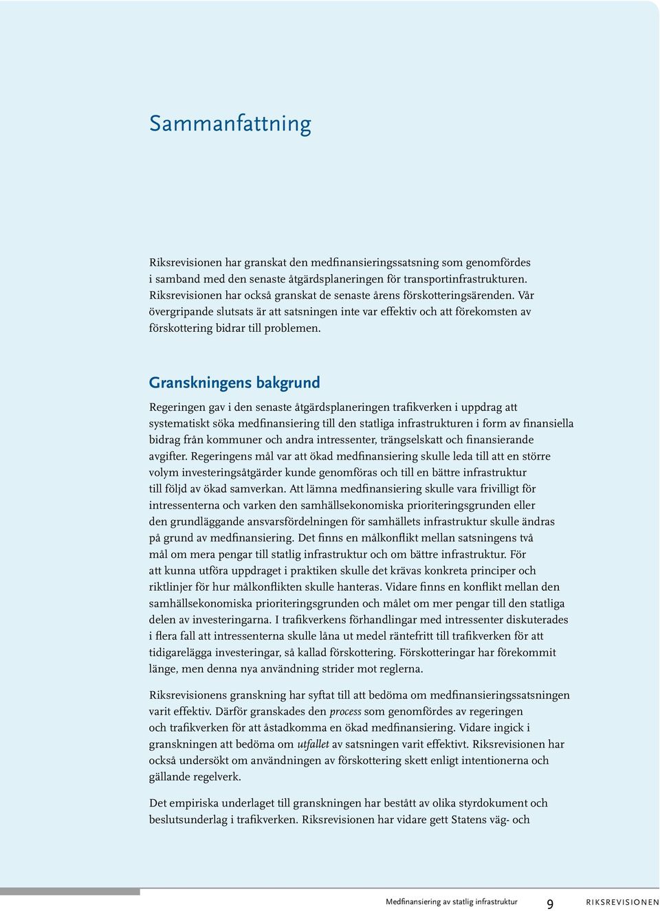 Granskningens bakgrund Regeringen gav i den senaste åtgärdsplaneringen trafikverken i uppdrag att systematiskt söka medfinansiering till den statliga infrastrukturen i form av finansiella bidrag från