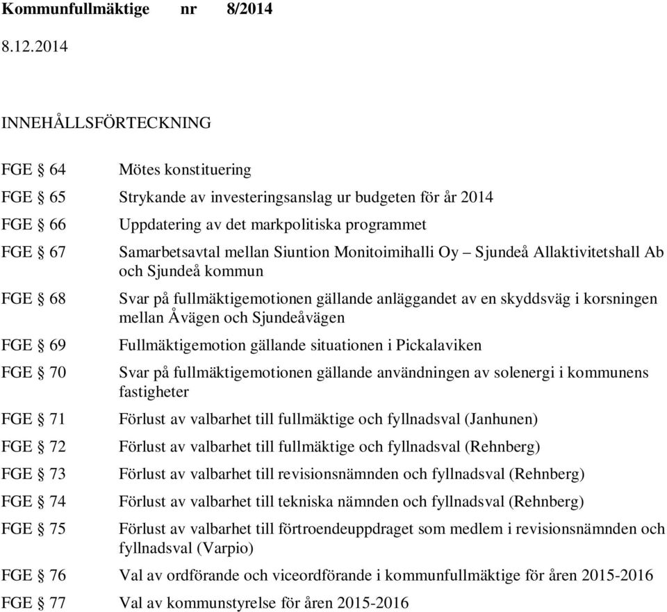 korsningen mellan Åvägen och vägen Fullmäktigemotion gällande situationen i Pickalaviken Svar på fullmäktigemotionen gällande användningen av solenergi i kommunens fastigheter Förlust av valbarhet