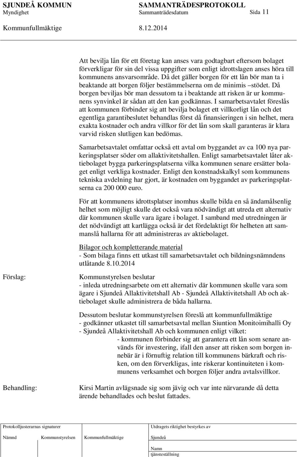 Då borgen beviljas bör man dessutom ta i beaktande att risken är ur kommunens synvinkel är sådan att den kan godkännas.