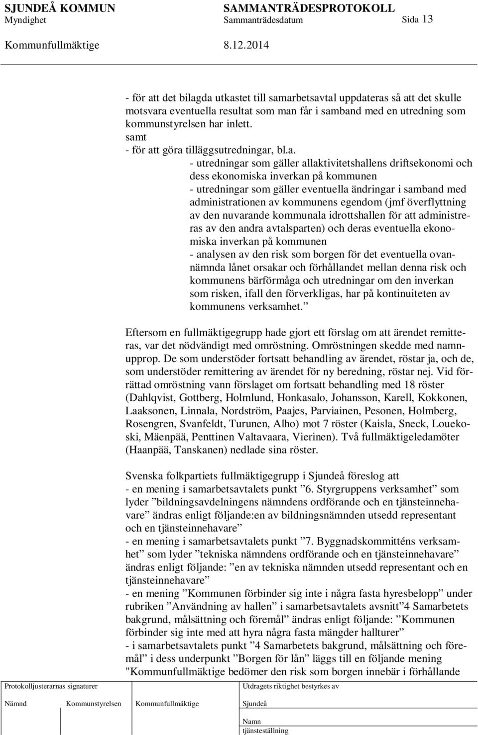 samband med administrationen av kommunens egendom (jmf överflyttning av den nuvarande kommunala idrottshallen för att administreras av den andra avtalsparten) och deras eventuella ekonomiska inverkan