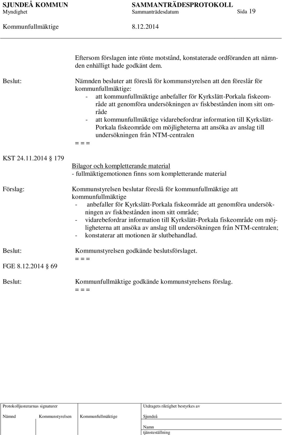 undersökningen av fiskbestånden inom sitt område - att kommunfullmäktige vidarebefordrar information till Kyrkslätt- Porkala fiskeområde om möjligheterna att ansöka av anslag till undersökningen från