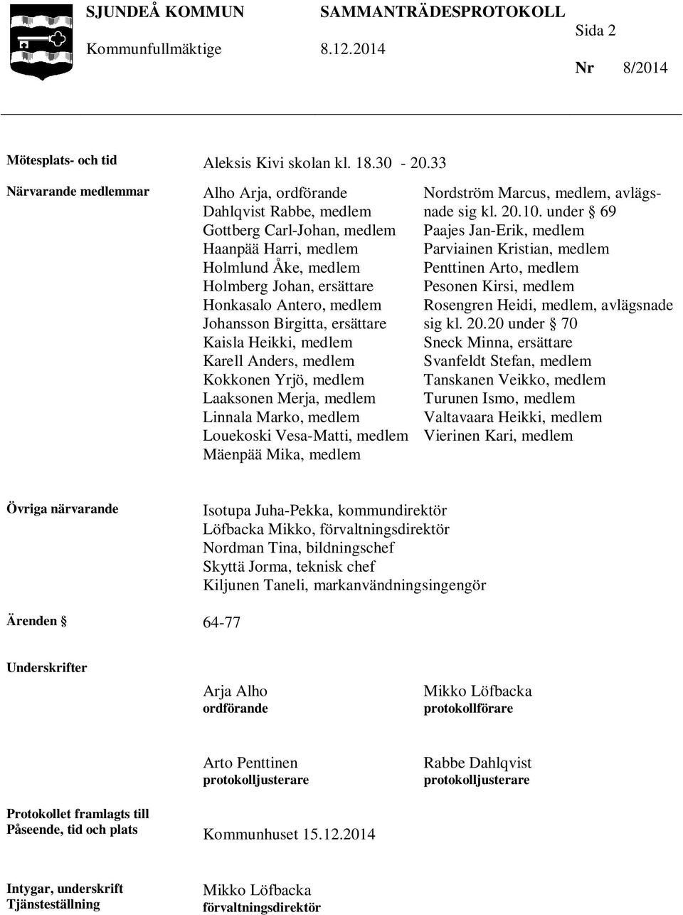 Johansson Birgitta, ersättare Kaisla Heikki, medlem Karell Anders, medlem Kokkonen Yrjö, medlem Laaksonen Merja, medlem Linnala Marko, medlem Louekoski Vesa-Matti, medlem Mäenpää Mika, medlem