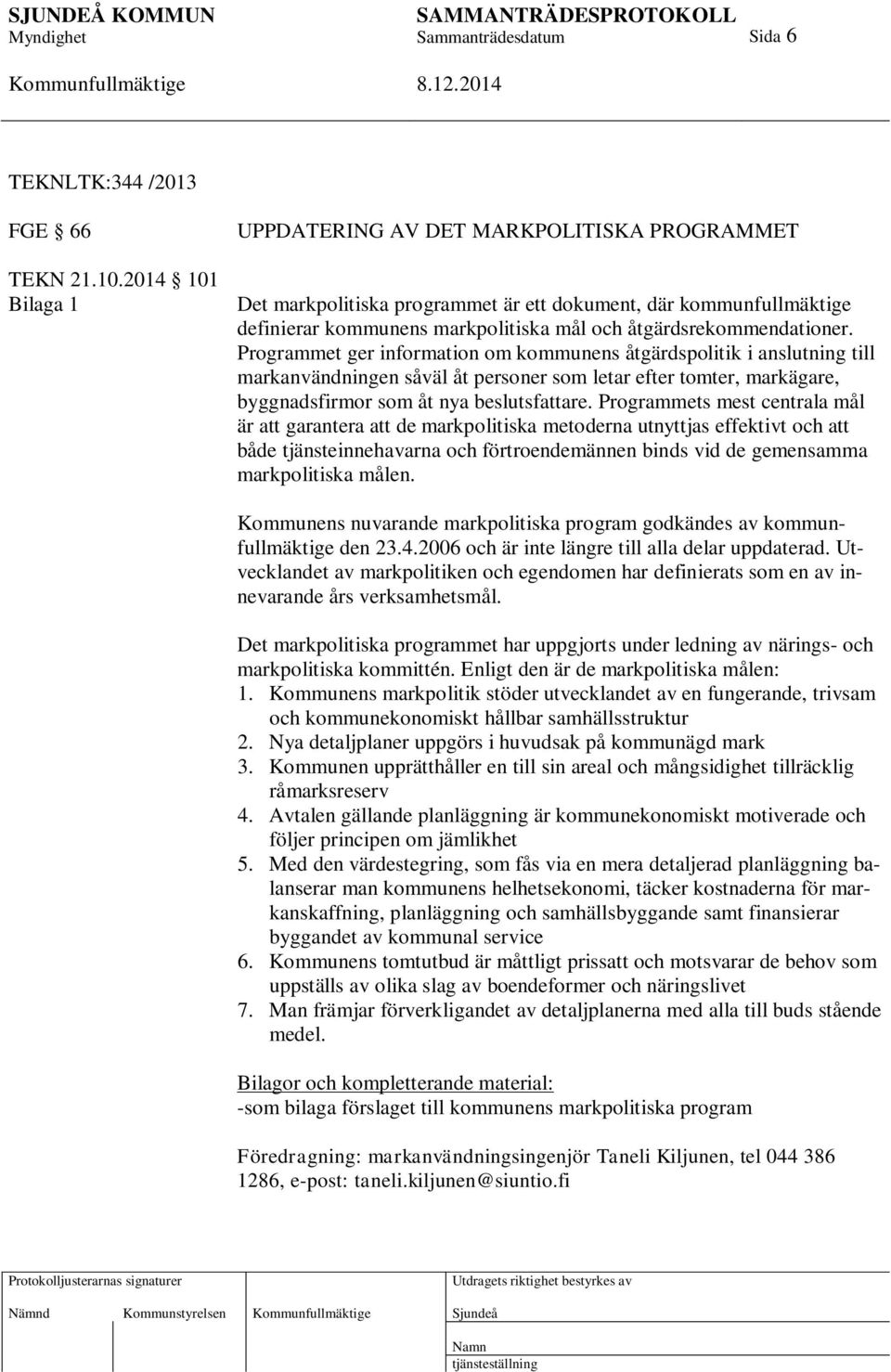 Programmet ger information om kommunens åtgärdspolitik i anslutning till markanvändningen såväl åt personer som letar efter tomter, markägare, byggnadsfirmor som åt nya beslutsfattare.