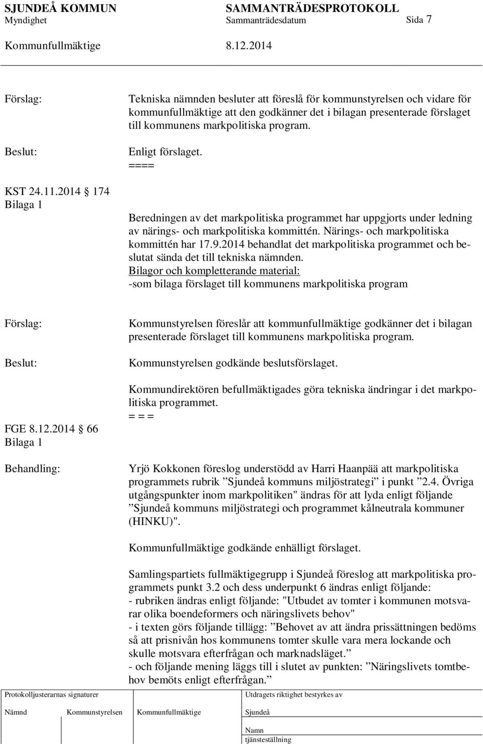 program. Enligt förslaget. ==== Beredningen av det markpolitiska programmet har uppgjorts under ledning av närings- och markpolitiska kommittén. Närings- och markpolitiska kommittén har 17.9.