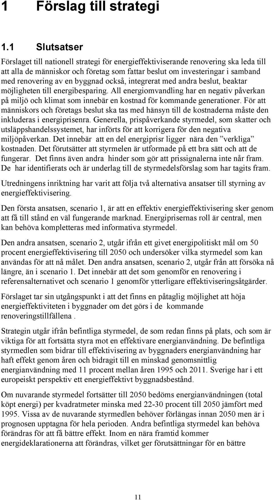 byggnad också, integrerat med andra beslut, beaktar möjligheten till energibesparing. All energiomvandling har en negativ påverkan på miljö och klimat som innebär en kostnad för kommande generationer.