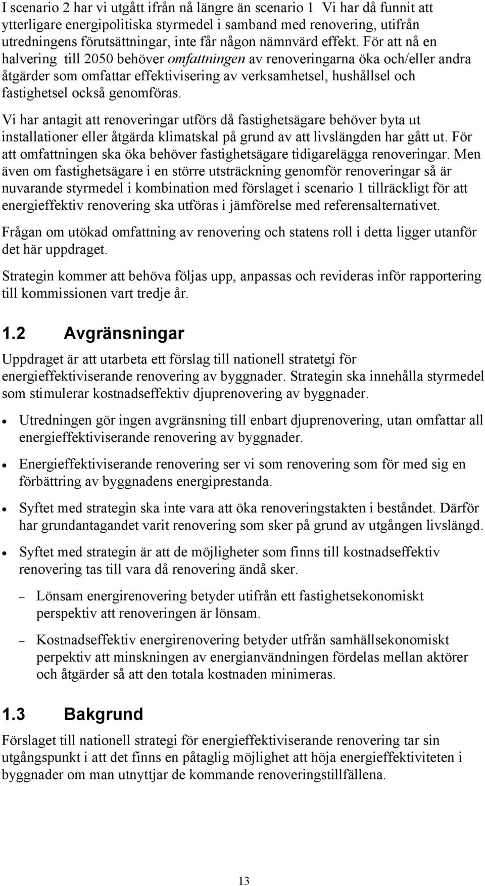 För att nå en halvering till 2050 behöver omfattningen av renoveringarna öka och/eller andra åtgärder som omfattar effektivisering av verksamhetsel, hushållsel och fastighetsel också genomföras.