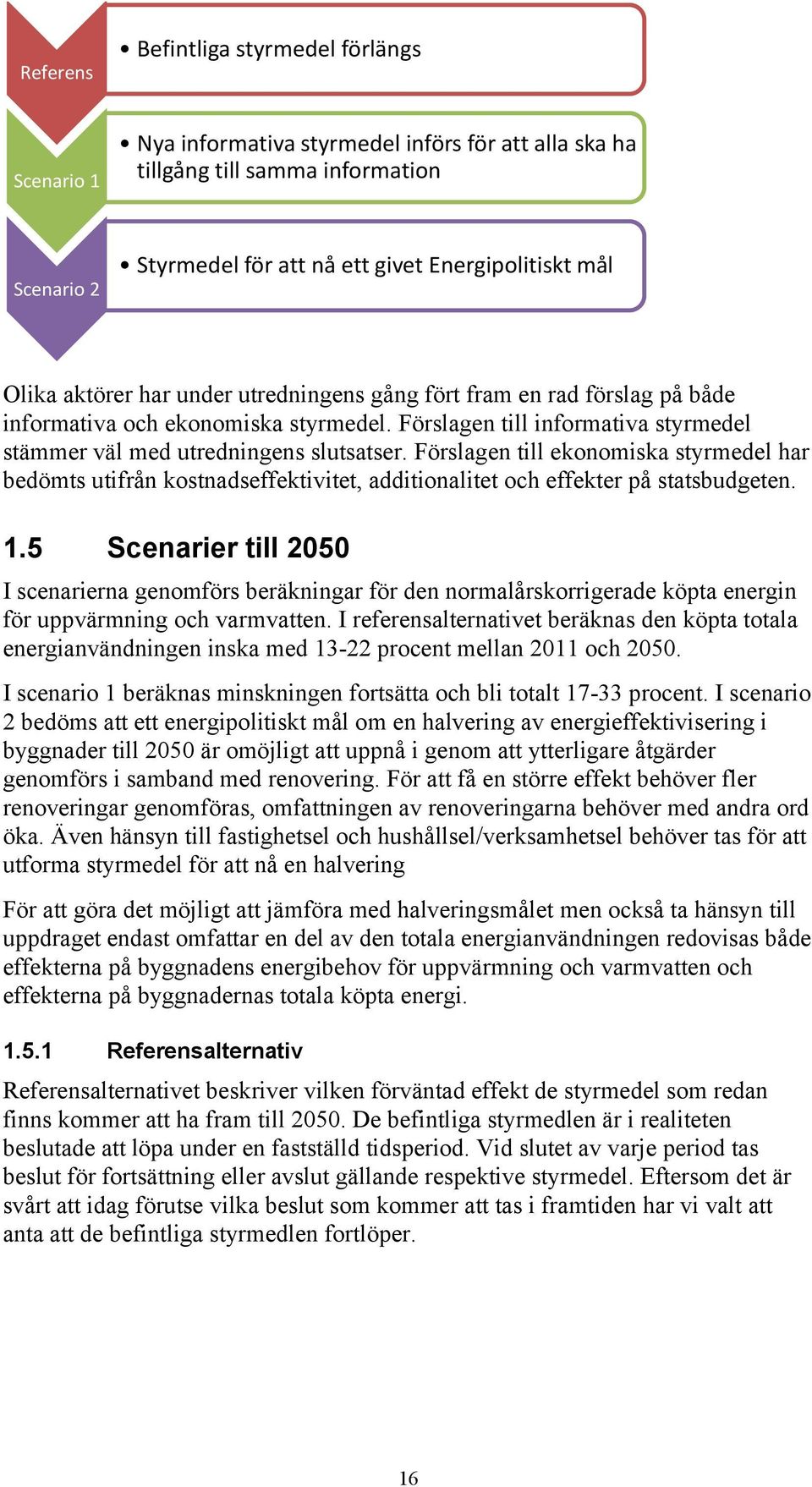 Förslagen till ekonomiska styrmedel har bedömts utifrån kostnadseffektivitet, additionalitet och effekter på statsbudgeten. 1.