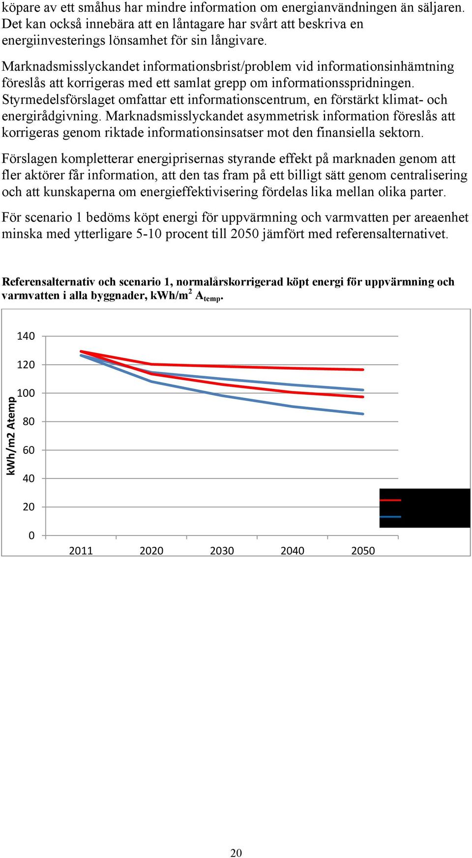 Marknadsmisslyckandet informationsbrist/problem vid informationsinhämtning föreslås att korrigeras med ett samlat grepp om informationsspridningen.