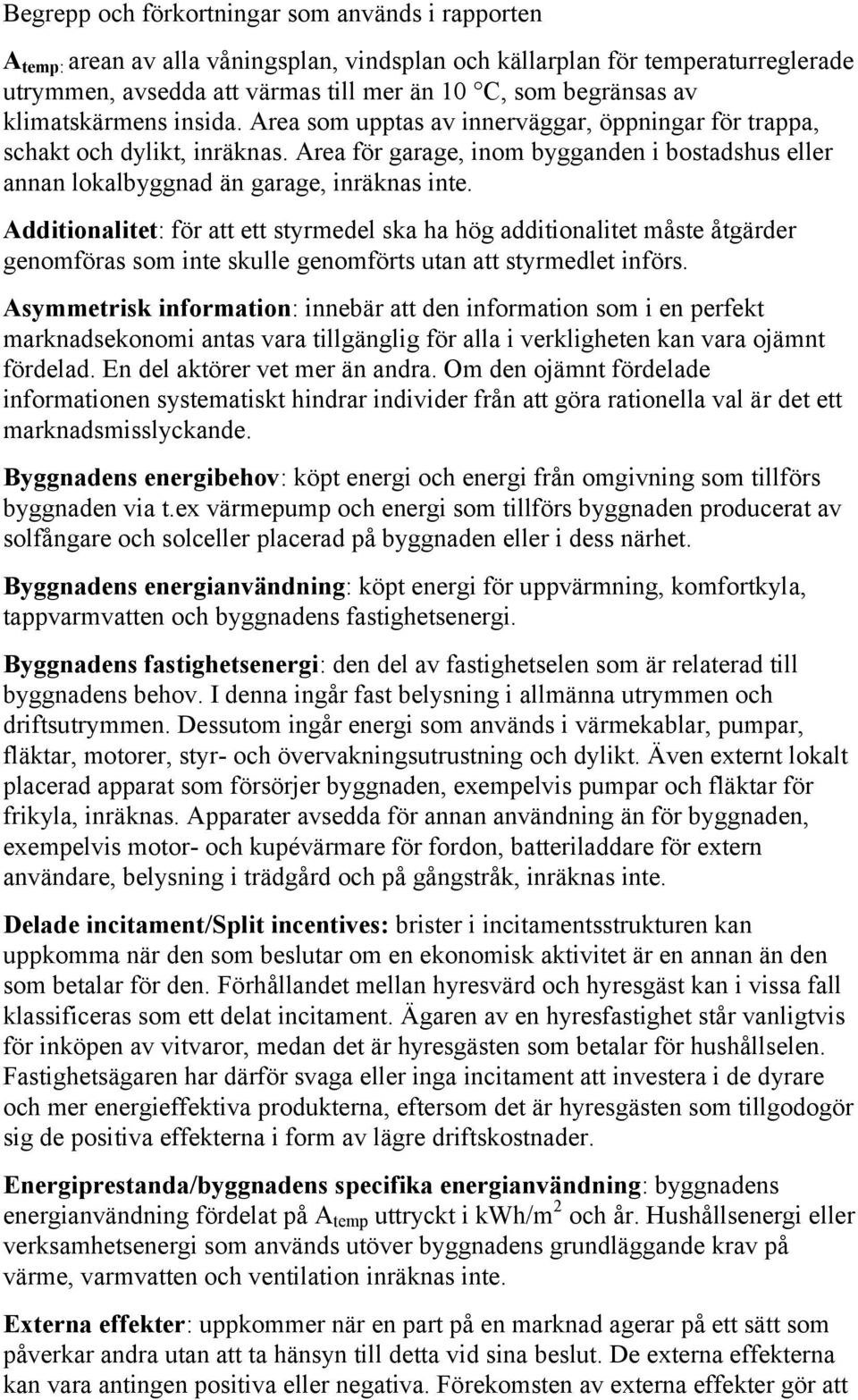 Area för garage, inom bygganden i bostadshus eller annan lokalbyggnad än garage, inräknas inte.