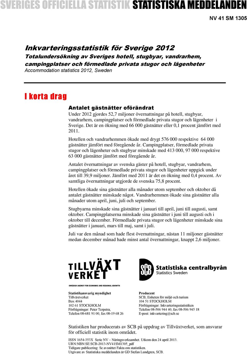 Sverige. Det är en ökning med 66 000 gästnätter eller 0,1 procent jämfört med 2011. Hotellen och vandrarhemmen ökade med drygt 576 000 respektive 64 000 gästnätter jämfört med föregående år.