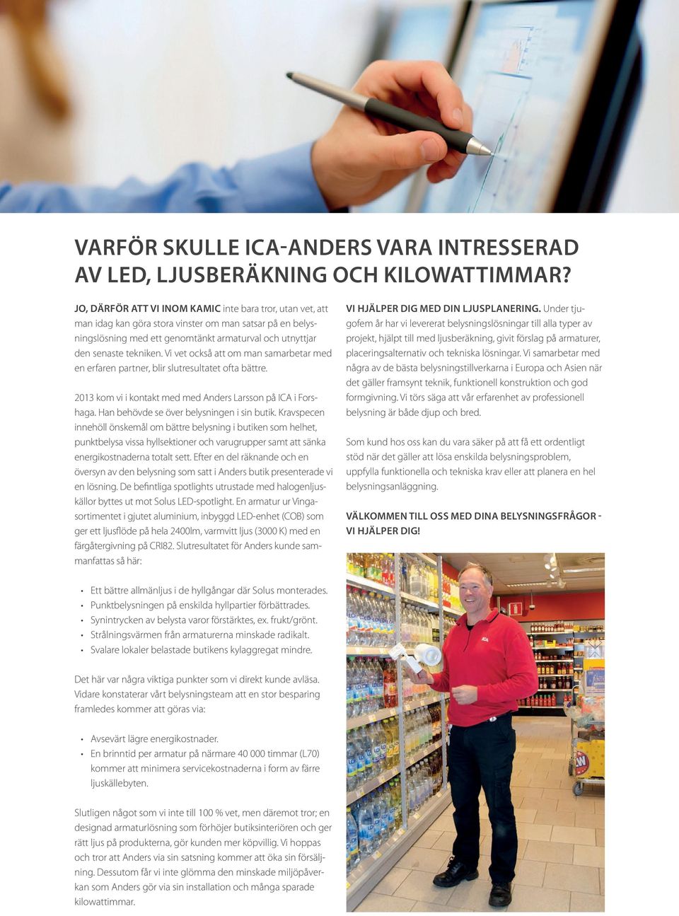 Vi vet också att om man samarbetar med en erfaren partner, blir slutresultatet ofta bättre. 2013 kom vi i kontakt med med Anders Larsson på ICA i Forshaga. Han behövde se över belysningen i sin butik.