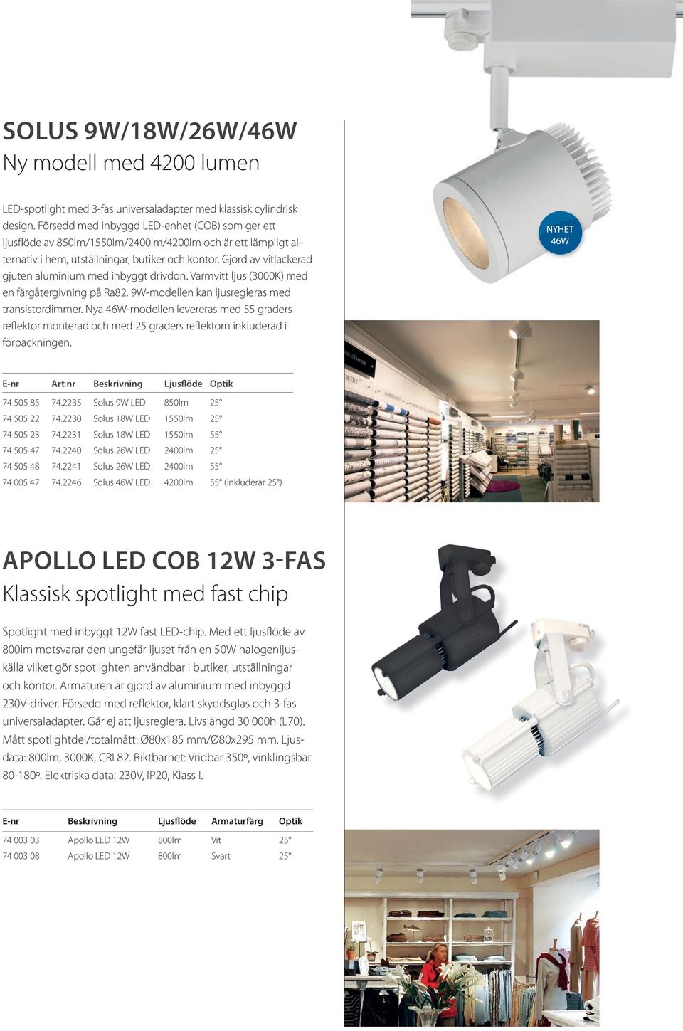 Gjord av vitlackerad gjuten aluminium med inbyggt drivdon. Varmvitt ljus (3000K) med en färgåtergivning på Ra82. 9W-modellen kan ljusregleras med transistordimmer.