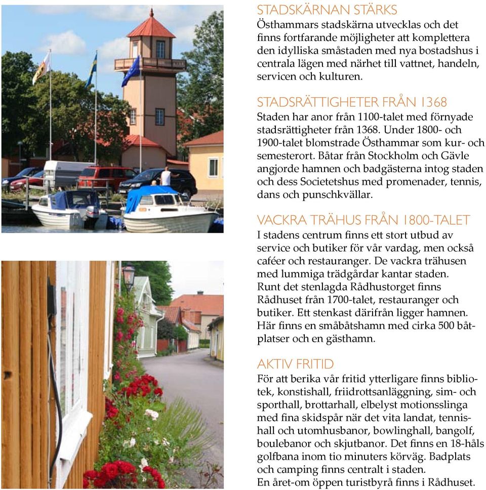 Båtar från Stockholm och Gävle angjorde hamnen och badgästerna intog staden och dess Societetshus med promenader, tennis, dans och punschkvällar.
