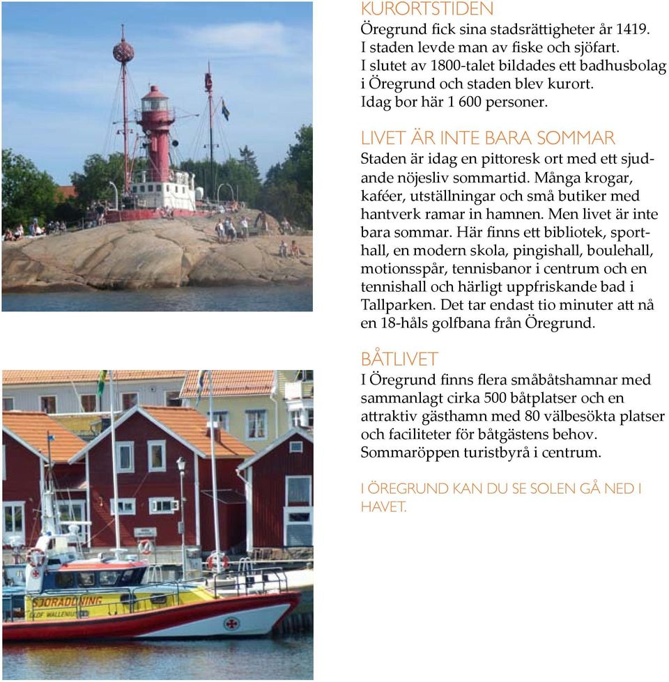 Många krogar, kaféer, utställningar och små butiker med hantverk ramar in hamnen. Men livet är inte bara sommar.