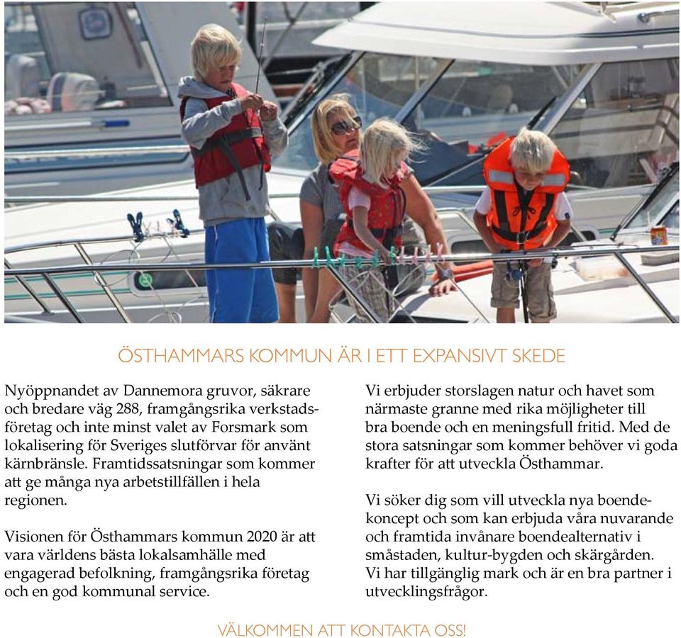 Visionen för Östhammars kommun 00 är att vara världens bästa lokalsamhälle med engagerad befolkning, framgångsrika företag och en god kommunal service.