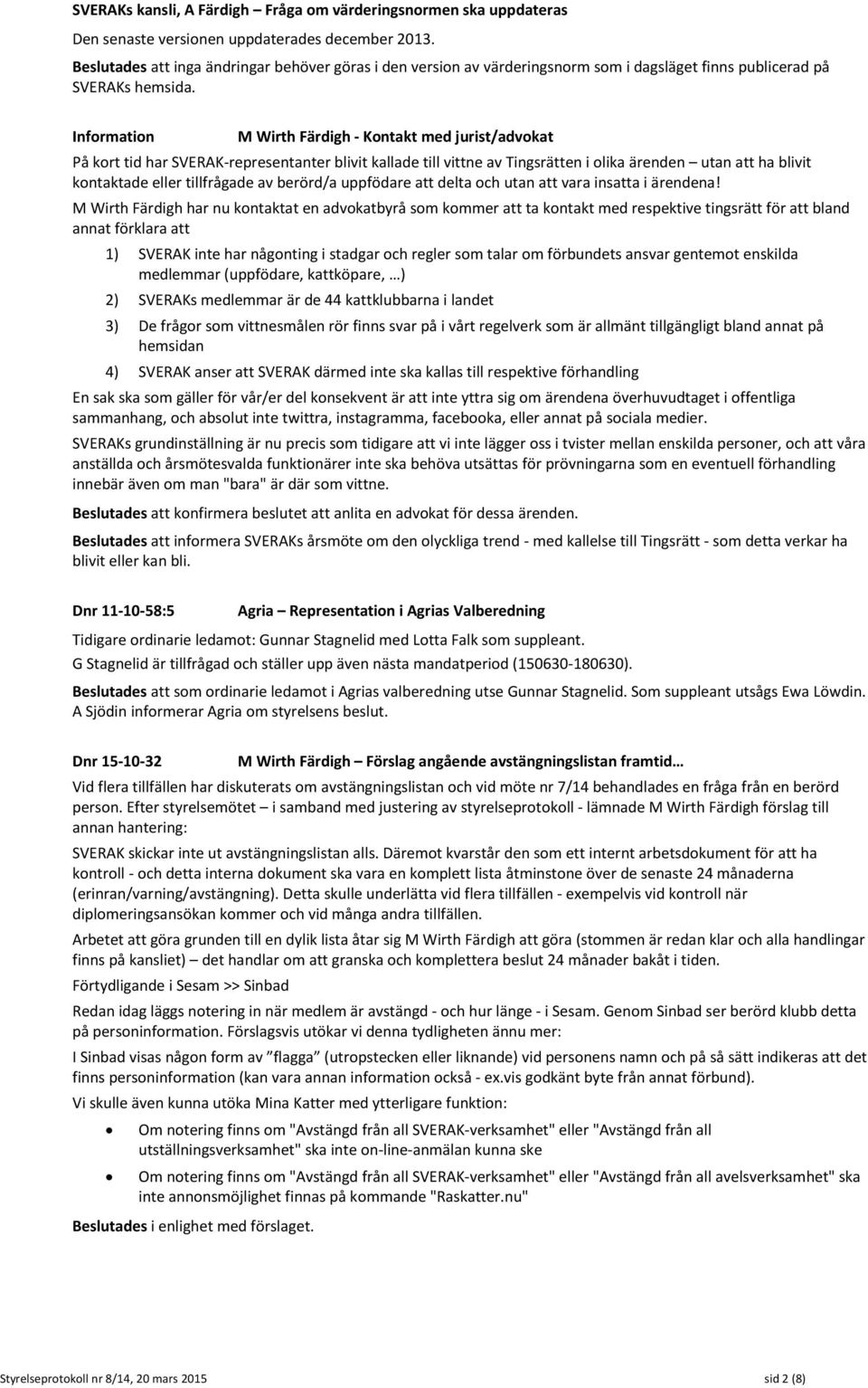Information M Wirth Färdigh - Kontakt med jurist/advokat På kort tid har SVERAK-representanter blivit kallade till vittne av Tingsrätten i olika ärenden utan att ha blivit kontaktade eller