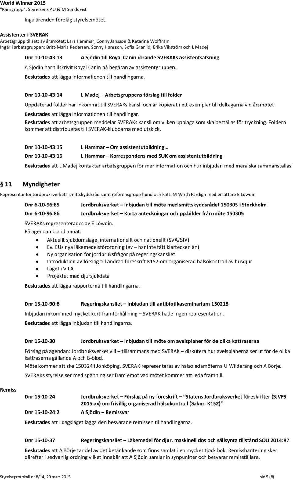 Madej Dnr 10-10-43:13 A Sjödin till Royal Canin rörande SVERAKs assistentsatsning A Sjödin har tillskrivit Royal Canin på begäran av assistentgruppen.