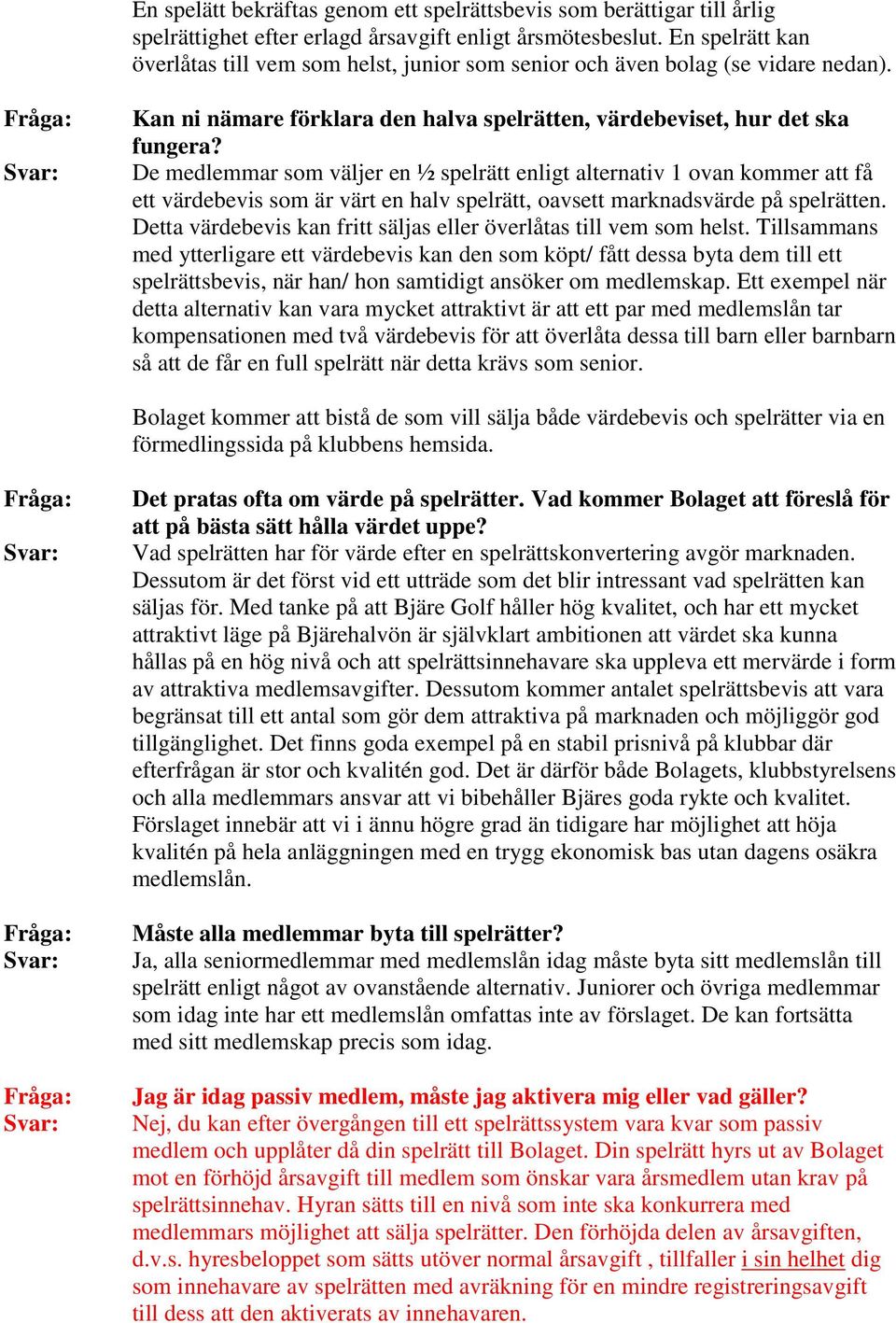De medlemmar som väljer en ½ spelrätt enligt alternativ 1 ovan kommer att få ett värdebevis som är värt en halv spelrätt, oavsett marknadsvärde på spelrätten.
