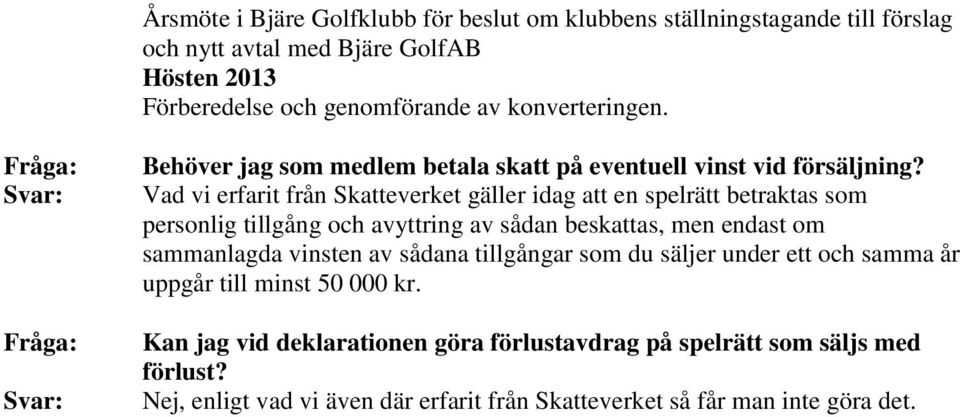 Vad vi erfarit från Skatteverket gäller idag att en spelrätt betraktas som personlig tillgång och avyttring av sådan beskattas, men endast om sammanlagda vinsten