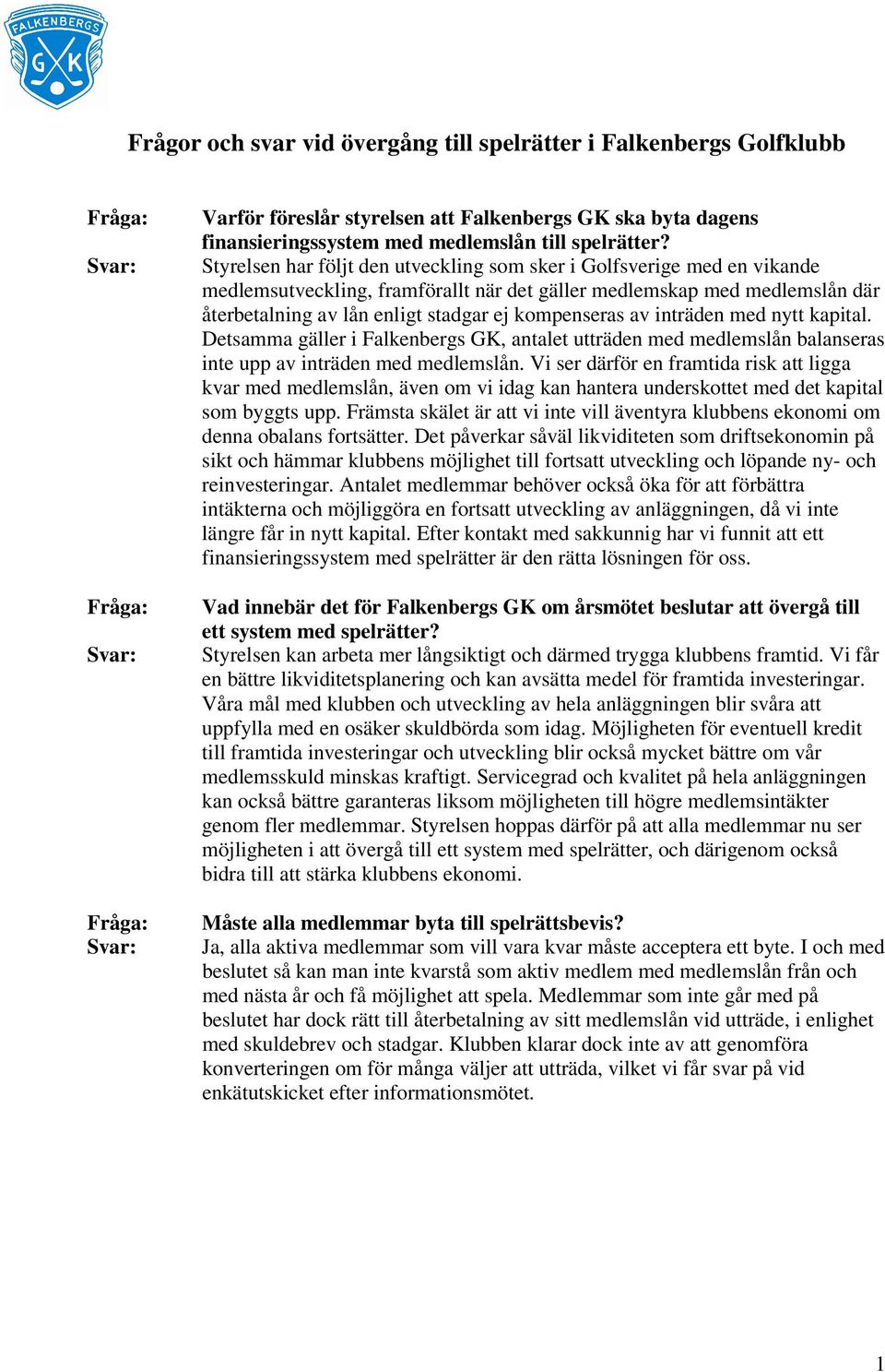 av inträden med nytt kapital. Detsamma gäller i Falkenbergs GK, antalet utträden med medlemslån balanseras inte upp av inträden med medlemslån.
