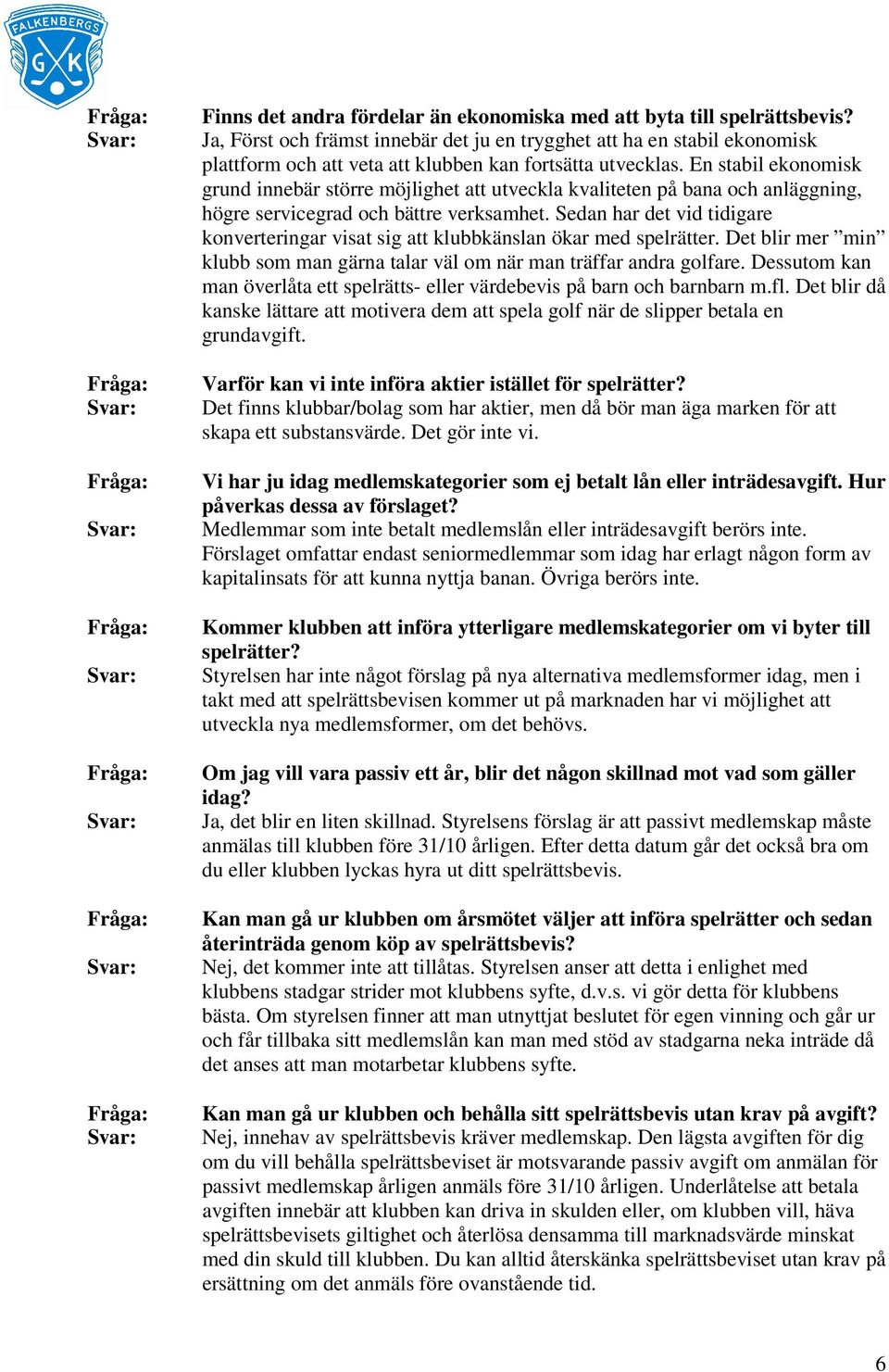 En stabil ekonomisk grund innebär större möjlighet att utveckla kvaliteten på bana och anläggning, högre servicegrad och bättre verksamhet.