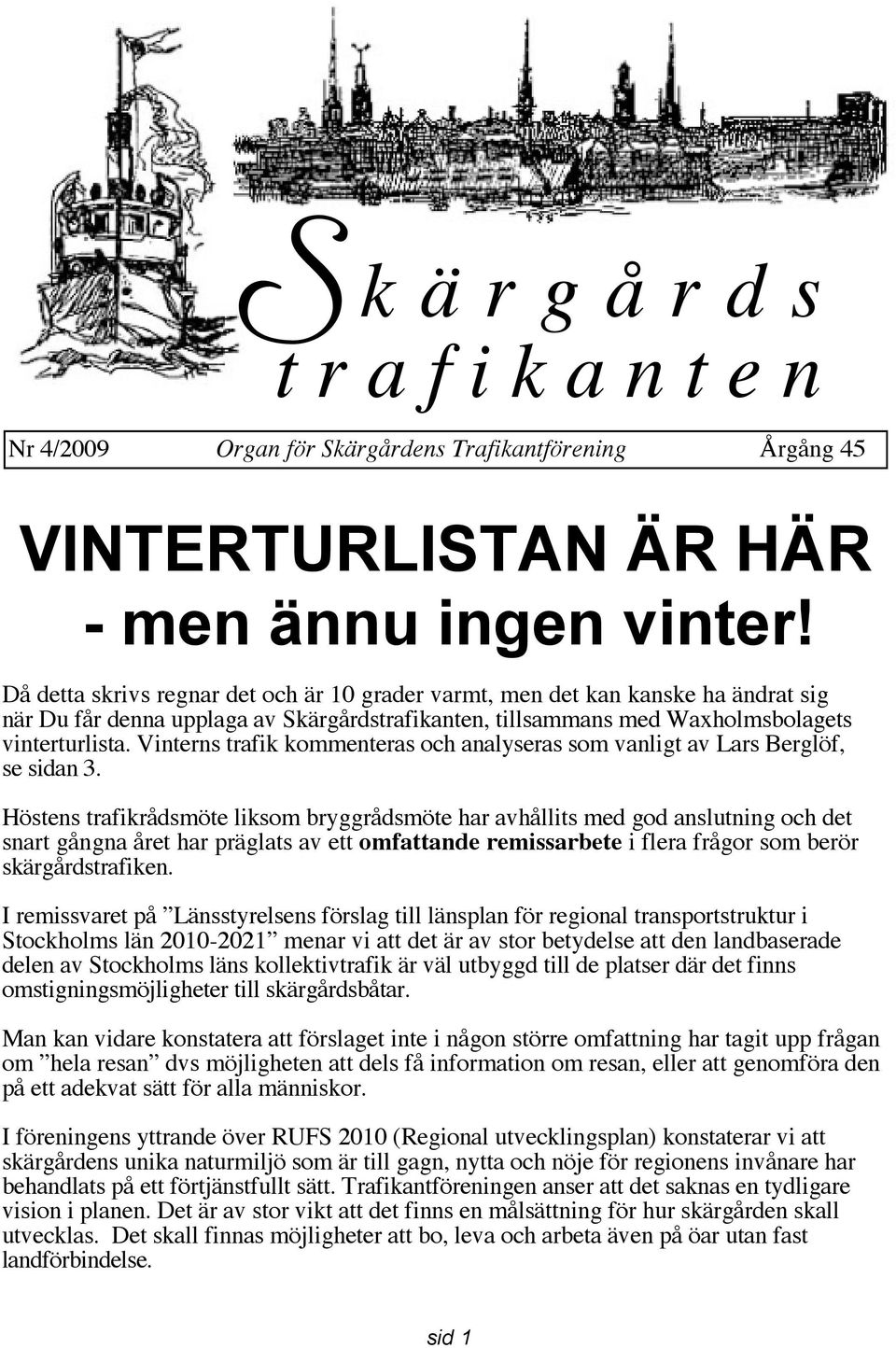 Vinterns trafik kommenteras och analyseras som vanligt av Lars Berglöf, se sidan 3.
