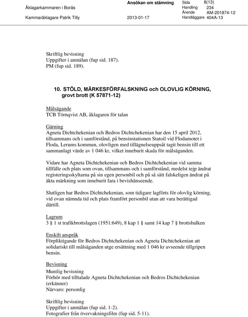 samförstånd, på bensinstationen Statoil vid Flodamotet i Floda, Lerums kommun, olovligen med tillägnelseuppsåt tagit bensin till ett sammanlagt värde av 1 046 kr, vilket inneburit skada för