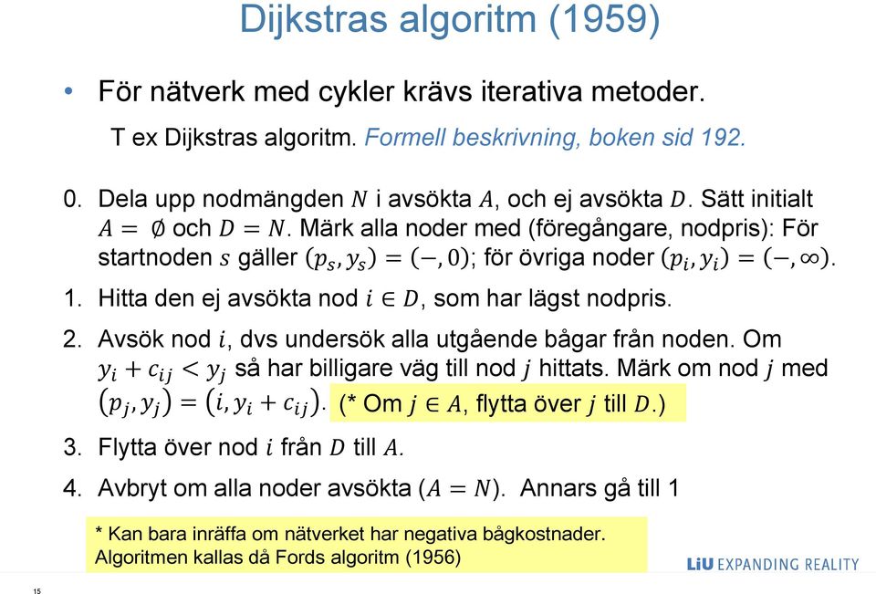 2. Avsök nod i, dvs undersök alla utgående bågar från noden. Om y i + c ij < y j så har billigare väg till nod j hittats. Märk om nod j med p j, y j = i, y i + c ij.