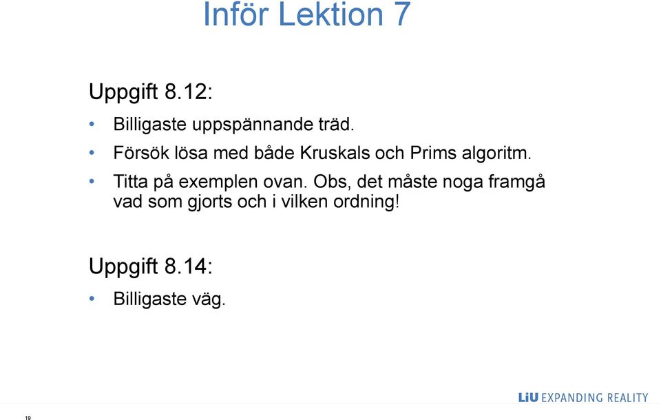 Försök lösa med både Kruskals och Prims algoritm.